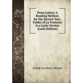 

Книга Porta Latina: A Reading Method, for the Second Year; Fables of La Fontaine in a Latin Version (Latin Edition)