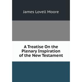 

Книга A Treatise On the Plenary Inspiration of the New Testament