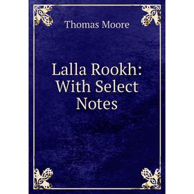 

Книга Lalla Rookh: With Select Notes