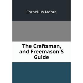 

Книга The Craftsman, and Freemason'S Guide