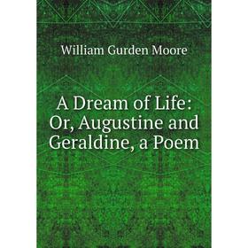 

Книга A Dream of Life: Or, Augustine and Geraldine, a Poem