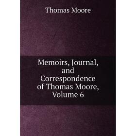 

Книга Memoirs, Journal, and Correspondence of Thomas Moore, Volume 6
