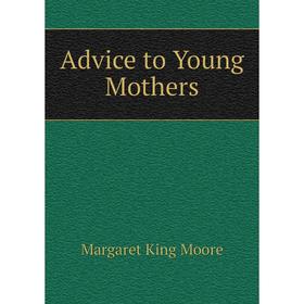 

Книга Advice to Young Mothers