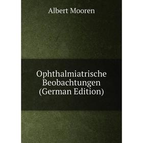 

Книга Ophthalmiatrische Beobachtungen