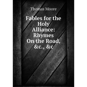 

Книга Fables for the Holy Alliance: Rhymes On the Road, &c., &c