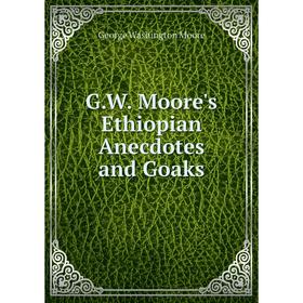 

Книга G.W. Moore's Ethiopian Anecdotes and Goaks