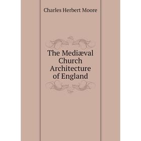 

Книга The Mediæval Church Architecture of England