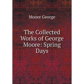 

Книга The Collected Works of George Moore: Spring Days