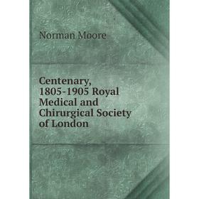 

Книга Centenary, 1805-1905 Royal Medical and Chirurgical Society of London