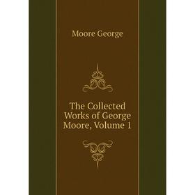 

Книга The Collected Works of George Moore, Volume 1