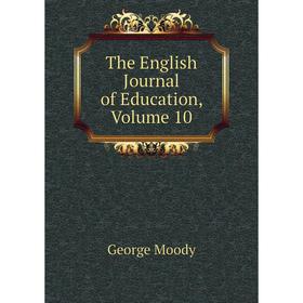 

Книга The English Journal of Education, Volume 10