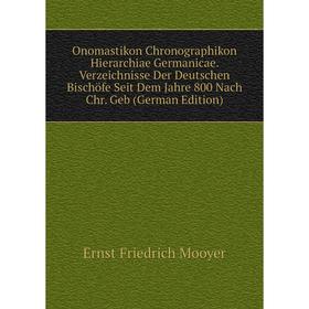 

Книга Onomastikon Chronographikon Hierarchiae Germanicae Verzeichnisse der Deutschen Bischöfe Seit Dem Jahre 800 Nach Chr Geb