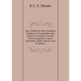 

Книга New Tables for the Complete Solution of Ganguillet and Kutter's Formula: For the Flow of Liquid in Open Channels, Pipes, Sewers and Conduits
