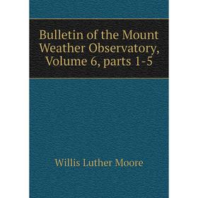 

Книга Bulletin of the Mount Weather Observatory, Volume 6, parts 1-5