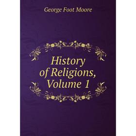 

Книга History of Religions, Volume 1