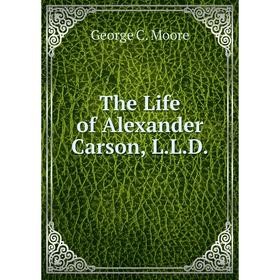 

Книга The Life of Alexander Carson, L.L.D