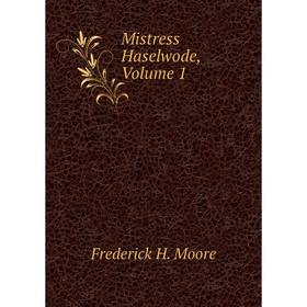 

Книга Mistress Haselwode, Volume 1