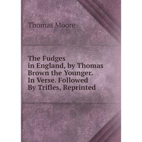 

Книга The Fudges in England, by Thomas Brown the Younger. In Verse. Followed By Trifles, Reprinted