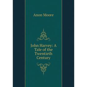

Книга John Harvey: A Tale of the Twentieth Century