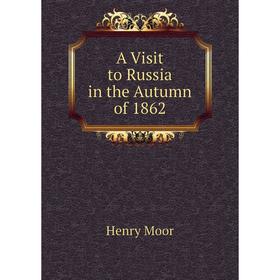 

Книга A Visit to Russia in the Autumn of 1862