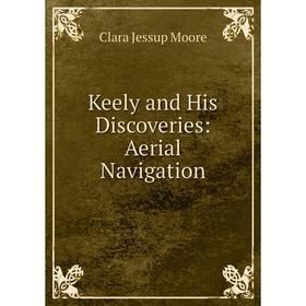 

Книга Keely and His Discoveries: Aerial Navigation