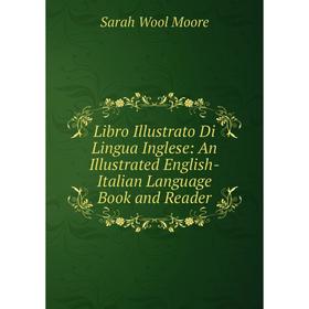 

Книга Libro Illustrato Di Lingua Inglese: An Illustrated English-Italian Language Book and Reader