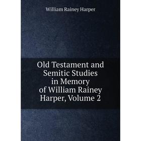 

Книга Old Testament and Semitic Studies in Memory of William Rainey Harper, Volume 2