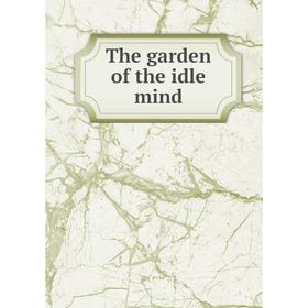 

Книга The garden of the idle mind