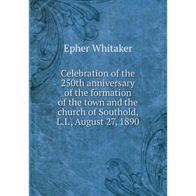 

Книга Celebration of the 250th anniversary of the formation of the town and the church of Southold, L.I., August 27, 1890