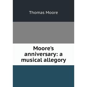 

Книга Moore's anniversary: a musical allegory