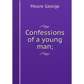 

Книга Confessions of a young man
