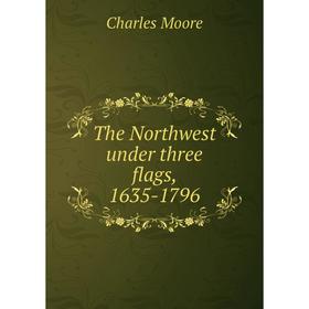 

Книга The Northwest under three flags, 1635-1796