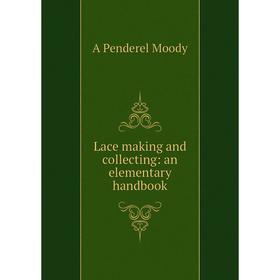 

Книга Lace making and collecting: an elementary handbook