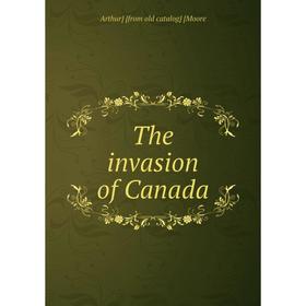

Книга The invasion of Canada