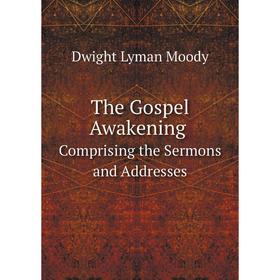 

Книга The Gospel Awakening. Comprising the Sermons and Addresses