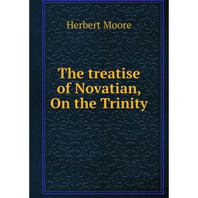

Книга The treatise of Novatian, On the Trinity