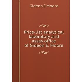 

Книга Price-list analytical laboratory and assay office of Gideon E. Moore