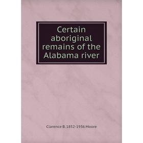 

Книга Certain aboriginal remains of the Alabama river