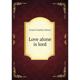 

Книга Love alone is lord