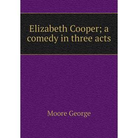 

Книга Elizabeth Cooper; a comedy in three acts