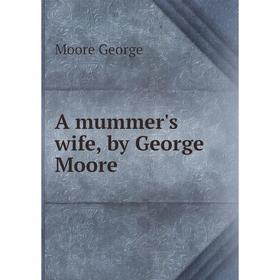 

Книга A mummer's wife, by George Moore