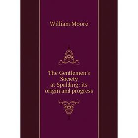 

Книга The Gentlemen's Society at Spalding: its origin and progress