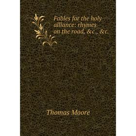 

Книга Fables for the holy alliance: rhymes on the road, &c., &c