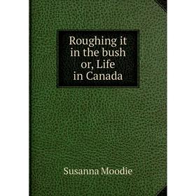 

Книга Roughing it in the bush or, Life in Canada