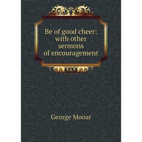 

Книга Be of good cheer: with other sermons of encouragement