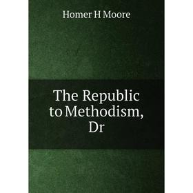 

Книга The Republic to Methodism, Dr