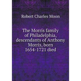 

Книга The Morris family of Philadelphia, descendants of Anthony Morris, born 1654-1721 died