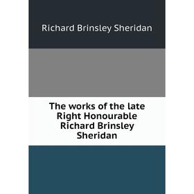 

Книга The works of the late Right Honourable Richard Brinsley Sheridan