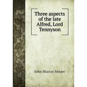 

Книга Three aspects of the late Alfred, Lord Tennyson