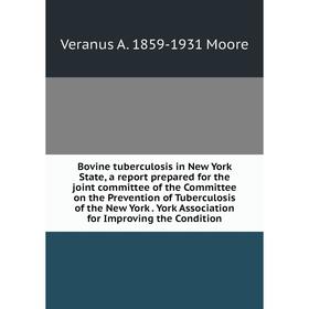 

Книга Bovine tuberculosis in New York State, a report prepared for the joint committee of the Committee on the Prevention of Tuberculosis of the New Y